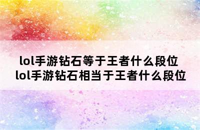 lol手游钻石等于王者什么段位 lol手游钻石相当于王者什么段位